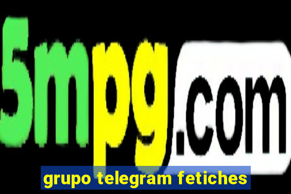 grupo telegram fetiches